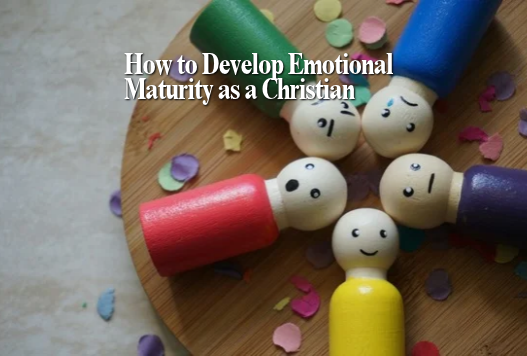 How to Develop Emotional Maturity as a Christian